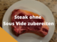 Steak ohne Sous Vide zubereiten